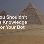 Why You Shouldn’t Build a Knowledge Base for Your Bot
